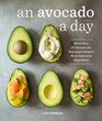 An Avocado a Day More than 70 Recipes for Enjoying Nature's Most Delicious Superfood