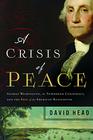 A Crisis of Peace George Washington the Newburgh Conspiracy and the Fate of the American Revolution