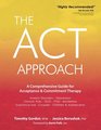 The ACT Approach A Comprehensive Guide for Acceptance and Commitment Therapy