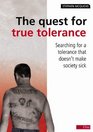 Quest for true tolerance The Searching for a tolerance that does not make society sick