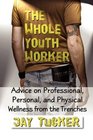 The Whole Youth Worker Advice on Professional Personal and Physical Wellness from the Trenches