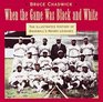 When the Game Was Black and White The Illustrated History of Baseball's Negro Leagues