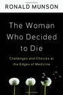 The Woman Who Decided to Die Challenges and Choices at the Edges of Medicine