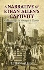 A Narrative of Ethan Allen's Captivity Containing His Voyages and Travels