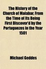 The History of the Church of Malabar From the Time of Its Being First Discover'd by the Portuguezes in the Year 1501