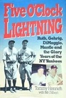 Five O'Clock Lightning Ruth Gehrig Dimaggio Mantle and the Glory Years of the NY Yankees