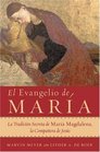 El Evangelio de Maria La Tradicion Secreta de Maria Magdalena la Companera de Jesus