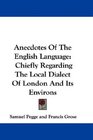Anecdotes Of The English Language Chiefly Regarding The Local Dialect Of London And Its Environs