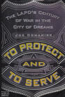 To Protect and to Serve The LAPD's Century of War in the City of Dreams