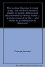 The nuclear dilemma A moral study  the third of a series of studies on peace defence and disarmament by various authors  a study prepared for the Commission  and Wales as a contribution to discussion