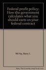 Federal profit policy How the government calculates what you should earn on your federal contract