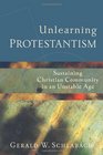 Unlearning Protestantism Sustaining Christian Community in an Unstable Age