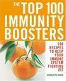 The Top 100 Immunity Boosters  100 Recipes to Keep Your Immune System Fighting Fit