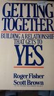 Getting Together Building a Relationship That Gets to Yes