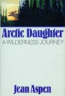 Arctic Daughter A Wilderness Journey