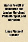 Walter Powell of Melbourne and London Merchant Philanthropist and Christian