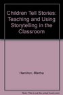 Children Tell Stories Teaching and Using Storytelling in the Classroom