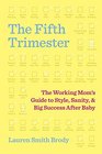 The Fifth Trimester The Working Mom's Guide to Style Sanity and Big Success After Baby