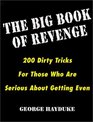 The Big Book of Revenge 200 Dirty Tricks for Those Who Are Serious About Getting Even