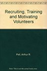 Recruiting Training and Motivating Volunteers