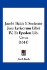 Jacobi Balde E Societate Jesu Lyricorum Libri IV Et Epodon Lib Unus