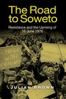 The Road to Soweto Resistance and the Uprising of 16 June 1976