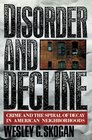 Disorder and Decline Crime and the Spiral of Decay in American Neighborhoods