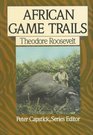 African Game Trails  An Account of the African Wanderings of an American HunterNaturalist