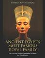 Ancient Egypt?s Most Famous Royal Family: The Lives and Deaths of Akhenaten, Nefertiti, and Tutankhamun