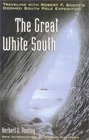 The Great White South  Traveling with Robert F Scott's Doomed South Pole Expedition