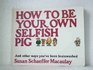 How to Be Your Own Selfish Pig