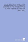 Gospel From Two Testaments Sermons on the International SundaySchool Lessons for 1893