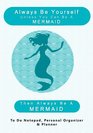 Always Be Yourself Unless You Can Be A Mermaid Then Always Be A MERMAID To Do Notepad Personal Organizer and Planner