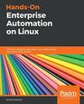 HandsOn Enterprise Automation on Linux Efficiently perform largescale Linux infrastructure automation with Ansible