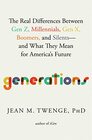 Generations The Real Differences Between Gen Z Millennials Gen X Boomers and Silentsand What They Mean for America's Future