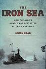 The Iron Sea How the Allies Hunted and Destroyed Hitler's Warships