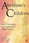 Abraham's Children Jews Christians and Muslims in Conversation