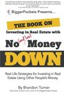 The Book on Investing In Real Estate with No  Money Down Real Life Strategies for Investing in Real Estate Using Other People's Money