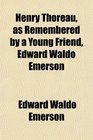Henry Thoreau as Remembered by a Young Friend Edward Waldo Emerson
