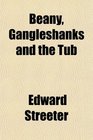 Beany Gangleshanks and the Tub