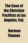 The Case of the Christian Pacifists at Los Angeles Cal