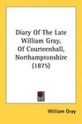 Diary Of The Late William Gray Of Courteenhall Northamptonshire