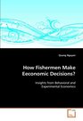 How Fishermen Make Eeconomic Decisions Insights from Behavioral and Experimental Economics