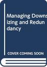 Managing Downsizing and Redundancy