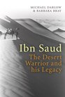 Ibn Saud The Desert Warrior and His Legacy