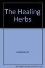 The Healing Herbs The Ultimate Guide to the Curative Power of Nature's Medicines