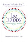 Be Happy Release the Power of Happiness in YOU
