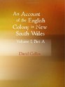 An Account of the English Colony in New South Wales Volume 1 Part A With Remarks on the Dispositions Customs Manners Etc of The Native Inhabitants  From The Mss of LieutenantGovernor King
