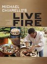 Michael Chiarello's Live Fire 140 Recipes for Cooking Outdoors from Californias Wine Country