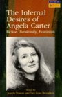 The Infernal Desires of Angela Carter Fiction Femininity Feminism